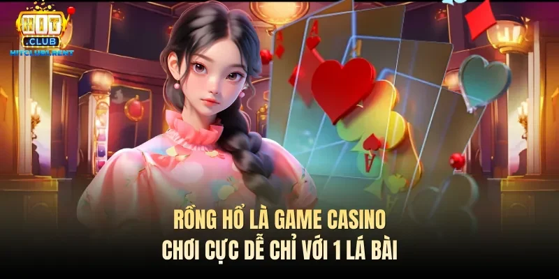 Rồng hổ là game casino chơi cực dễ chỉ với 1 lá bài