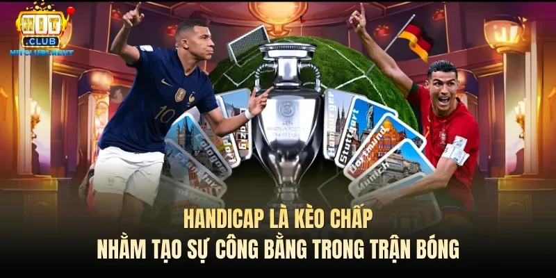 Handicap là kèo chấp nhằm tạo sự công bằng trong trận bóng